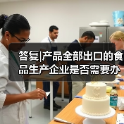 答复|产品全部出口的食品生产企业是否需要办理生产许可证(图1) 答复|产品全部出口的食品生产企业是否需要办理生产许可证(图1)