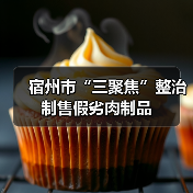 宿州市“三聚焦”整治制售假劣肉制品(图2) 宿州市“三聚焦”整治制售假劣肉制品(图2)