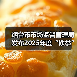 烟台市市场监督管理局发布2025年度“铁拳”行动第一批典型案例(图4) 烟台市市场监督管理局发布2025年度“铁拳”行动第一批典型案例(图4)