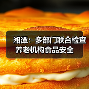 湘潭:多部门联合检查养老机构食品安全(图2) 湘潭:多部门联合检查养老机构食品安全(图2)