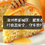 漳州市芗城区:聚焦农村食品安全,守牢农村食品“安全阀”(图3) 漳州市芗城区:聚焦农村食品安全,守牢农村食品“安全阀”(图3)