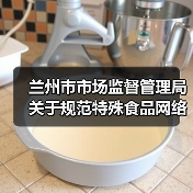 兰州市市场监督管理局关于规范特殊食品网络销售行为的提示(图3) 兰州市市场监督管理局关于规范特殊食品网络销售行为的提示(图3)