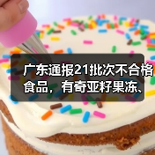 广东通报21批次不合格食品,有奇亚籽果冻、竹节虾、豆芽等(图2) 广东通报21批次不合格食品,有奇亚籽果冻、竹节虾、豆芽等(图2)