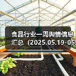 食品行业一周舆情信息汇总(2025.05.19-05.25)(图4) 食品行业一周舆情信息汇总(2025.05.19-05.25)(图4)