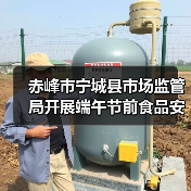 赤峰市宁城县市场监管局开展端午节前食品安全专项检查(图1) 赤峰市宁城县市场监管局开展端午节前食品安全专项检查(图1)