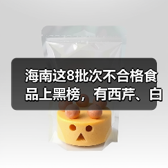 海南这8批次不合格食品上黑榜,有西芹、白芷、红花生米等(图1) 海南这8批次不合格食品上黑榜,有西芹、白芷、红花生米等(图1)