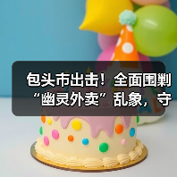包头市出击!全面围剿“幽灵外卖”乱象,守护餐桌安全(图3) 包头市出击!全面围剿“幽灵外卖”乱象,守护餐桌安全(图3)