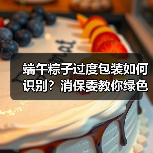 端午粽子过度包装如何识别?消保委教你绿色消费(图3) 端午粽子过度包装如何识别?消保委教你绿色消费(图3)