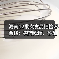 海南12批次食品抽检不合格:兽药残留、添加剂乱象曝光(图3) 海南12批次食品抽检不合格:兽药残留、添加剂乱象曝光(图3)