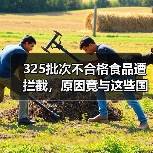 325批次不合格食品遭拦截,原因竟与这些国家有关?(图1) 325批次不合格食品遭拦截,原因竟与这些国家有关?(图1)