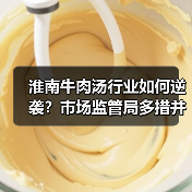 淮南牛肉汤行业如何逆袭？市场监管局多措并举守护舌尖安全（图3）