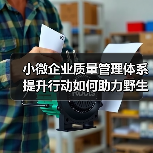 小微企业质量管理体系提升行动如何助力野生菌行业高质量发展(图1) 小微企业质量管理体系提升行动如何助力野生菌行业高质量发展(图1)