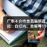 广东不合格食品最新通报：白切鸡、香蕉等19批次被检出问题（图4）