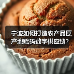 宁波如何打造农产品原产地赋码数字供应链?(图3) 宁波如何打造农产品原产地赋码数字供应链?(图3)