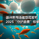 徐州市市场监管局发布2025“守护消费”铁拳行动典型案例（第一批）（图1）