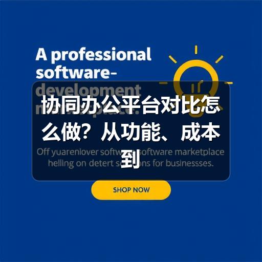协同办公平台对比怎么做？从功能、成本到落地体验的实用指南